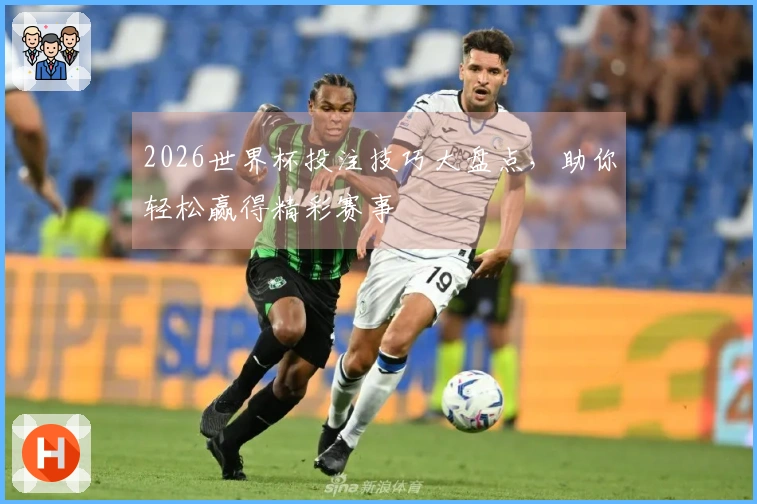 2026世界杯投注技巧大盘点，助你轻松赢得精彩赛事