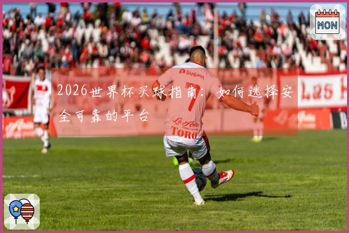2026世界杯买球指南：如何选择安全可靠的平台